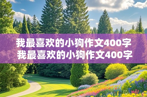 我最喜欢的小狗作文400字 我最喜欢的小狗作文400字左右