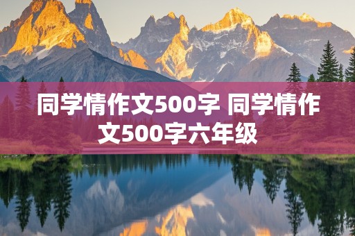 同学情作文500字 同学情作文500字六年级