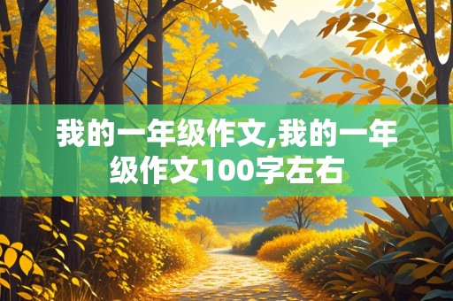 我的一年级作文,我的一年级作文100字左右