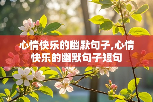 心情快乐的幽默句子,心情快乐的幽默句子短句