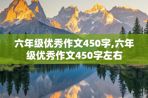 六年级优秀作文450字,六年级优秀作文450字左右