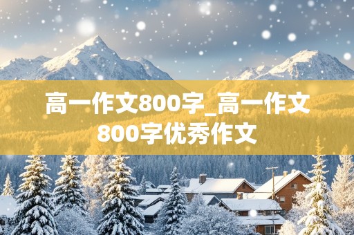 高一作文800字_高一作文800字优秀作文