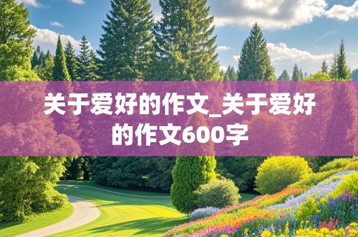 关于爱好的作文_关于爱好的作文600字