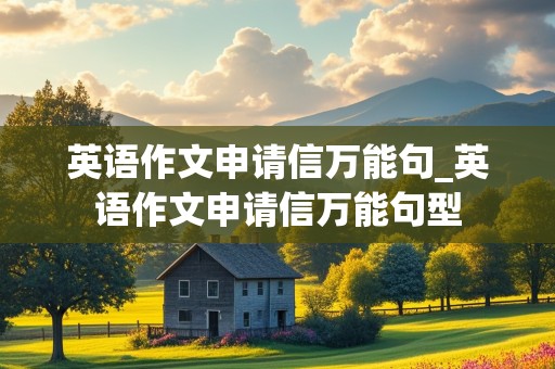 英语作文申请信万能句_英语作文申请信万能句型