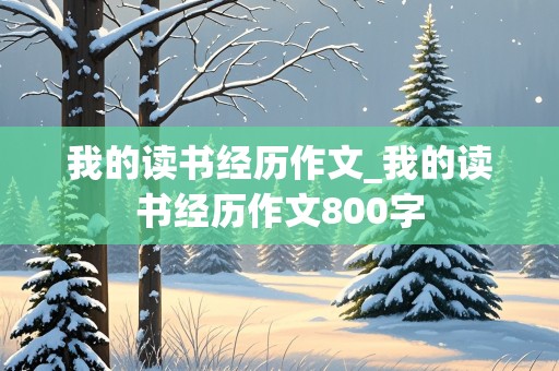 我的读书经历作文_我的读书经历作文800字