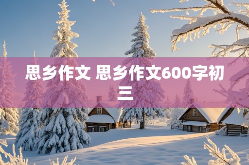 思乡作文 思乡作文600字初三