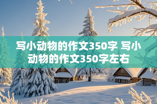 写小动物的作文350字 写小动物的作文350字左右