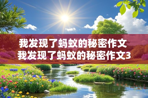 我发现了蚂蚁的秘密作文 我发现了蚂蚁的秘密作文300字