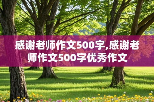 感谢老师作文500字,感谢老师作文500字优秀作文