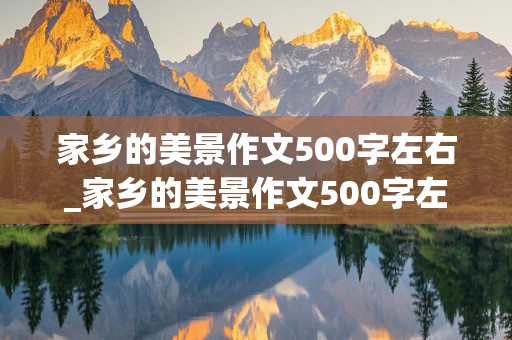 家乡的美景作文500字左右_家乡的美景作文500字左右农村