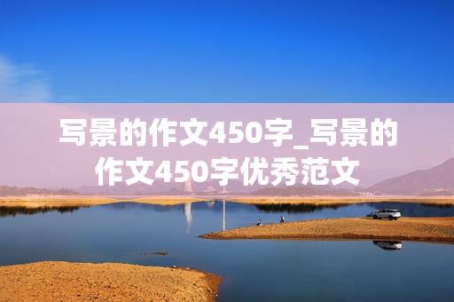 写景的作文450字_写景的作文450字优秀范文