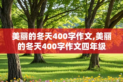 美丽的冬天400字作文,美丽的冬天400字作文四年级