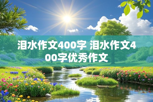 泪水作文400字 泪水作文400字优秀作文