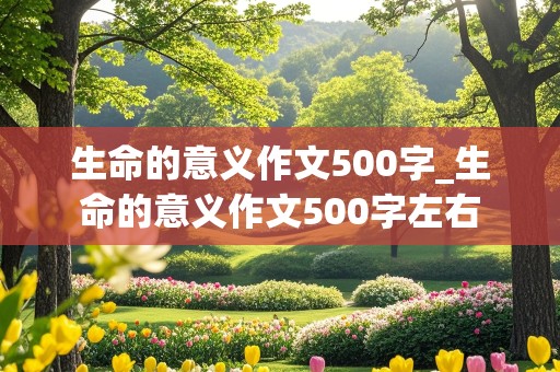 生命的意义作文500字_生命的意义作文500字左右