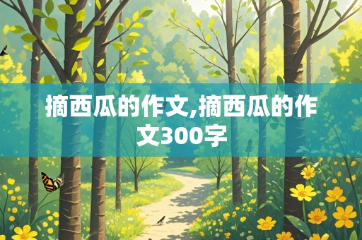 摘西瓜的作文,摘西瓜的作文300字