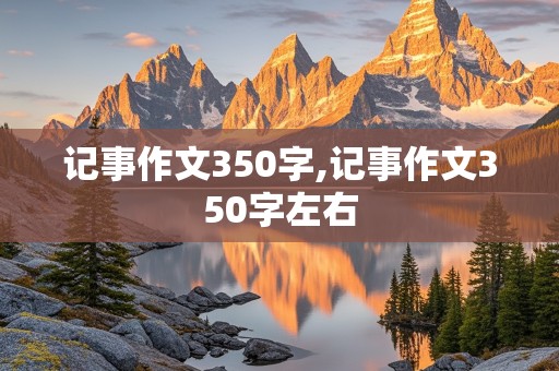 记事作文350字,记事作文350字左右