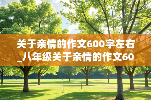 关于亲情的作文600字左右_八年级关于亲情的作文600字左右