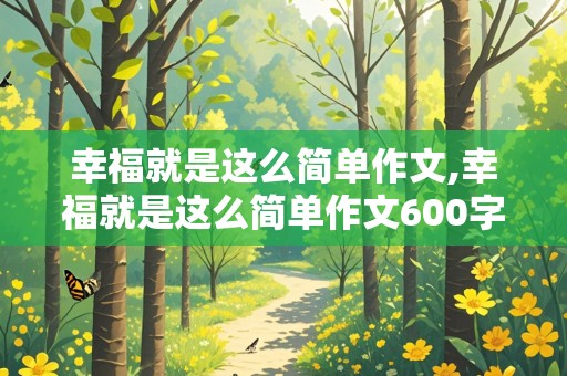 幸福就是这么简单作文,幸福就是这么简单作文600字