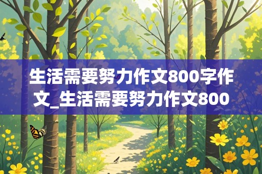 生活需要努力作文800字作文_生活需要努力作文800字作文议论文