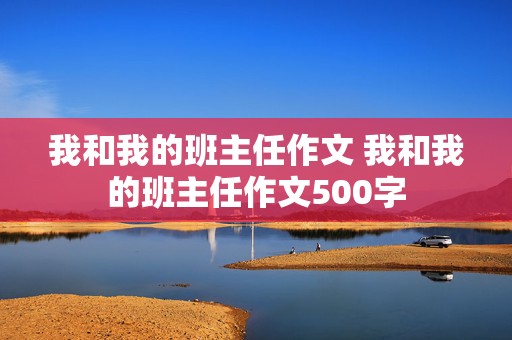 我和我的班主任作文 我和我的班主任作文500字