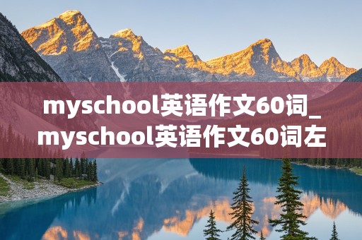 myschool英语作文60词_myschool英语作文60词左右