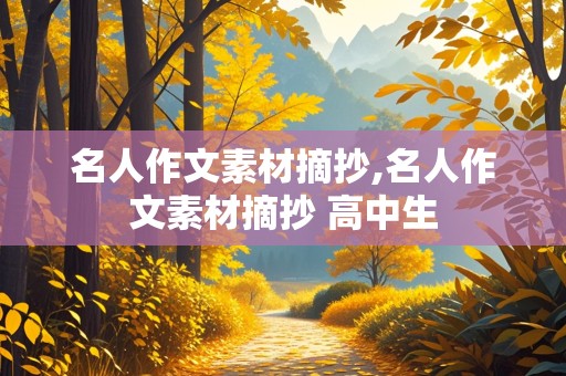 名人作文素材摘抄,名人作文素材摘抄 高中生