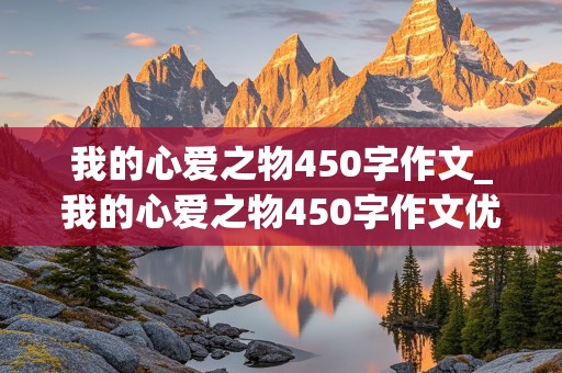 我的心爱之物450字作文_我的心爱之物450字作文优秀免费