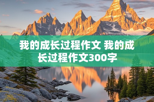 我的成长过程作文 我的成长过程作文300字