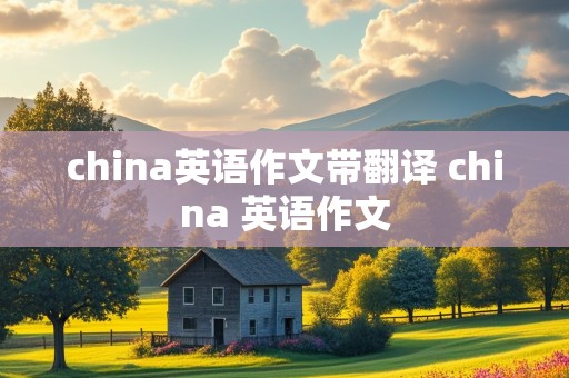 china英语作文带翻译 china 英语作文