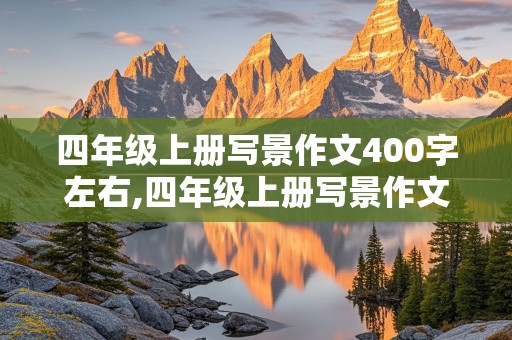 四年级上册写景作文400字左右,四年级上册写景作文400字左右 写给未来的自己