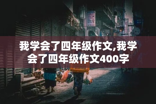 我学会了四年级作文,我学会了四年级作文400字