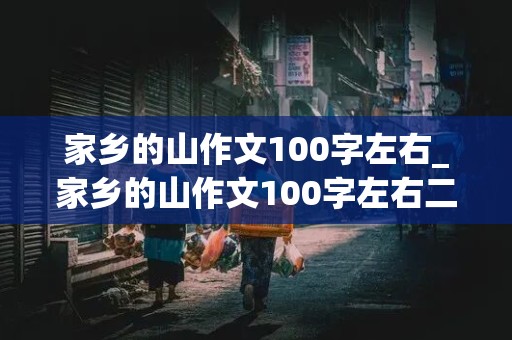 家乡的山作文100字左右_家乡的山作文100字左右二年级下册