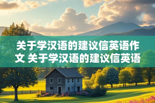 关于学汉语的建议信英语作文 关于学汉语的建议信英语作文80词