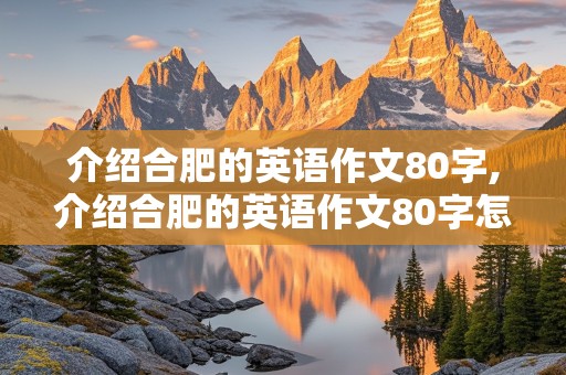 介绍合肥的英语作文80字,介绍合肥的英语作文80字怎么写