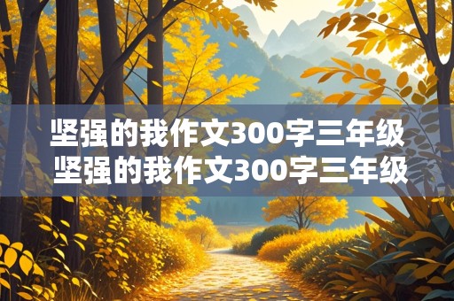 坚强的我作文300字三年级 坚强的我作文300字三年级上册