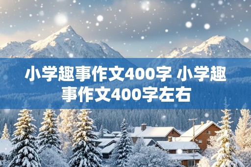 小学趣事作文400字 小学趣事作文400字左右