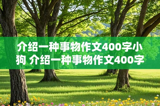 介绍一种事物作文400字小狗 介绍一种事物作文400字小狗五年级