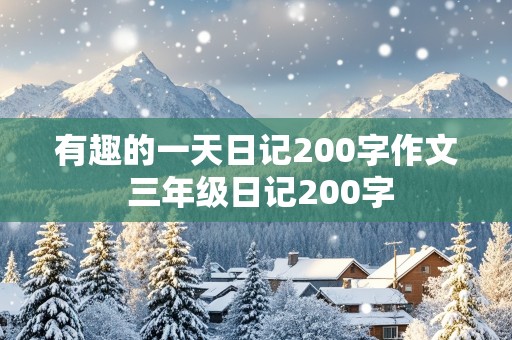 有趣的一天日记200字作文 三年级日记200字