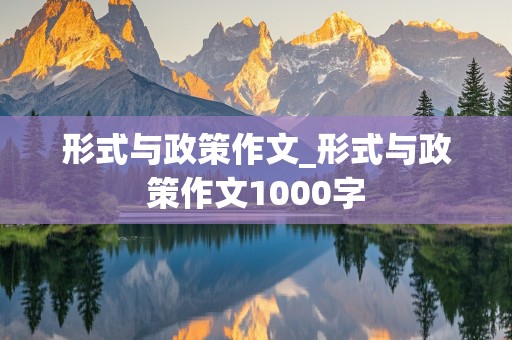 形式与政策作文_形式与政策作文1000字