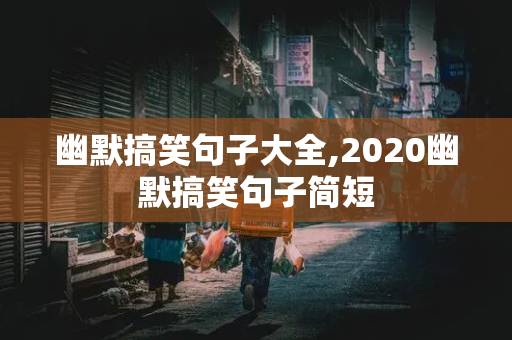 幽默搞笑句子大全,2020幽默搞笑句子简短