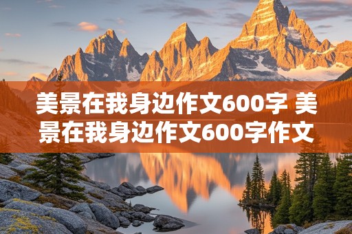 美景在我身边作文600字 美景在我身边作文600字作文