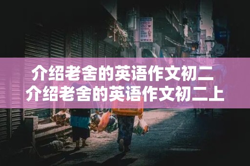 介绍老舍的英语作文初二 介绍老舍的英语作文初二上册