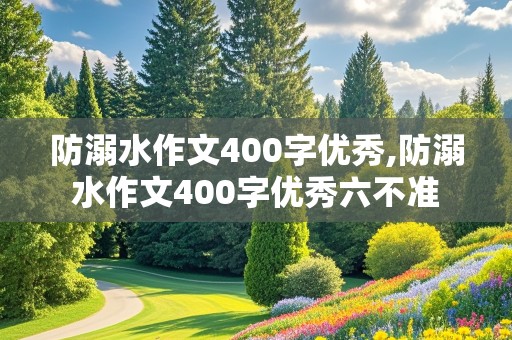 防溺水作文400字优秀,防溺水作文400字优秀六不准