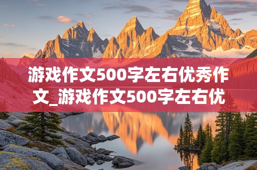 游戏作文500字左右优秀作文_游戏作文500字左右优秀作文捉迷藏