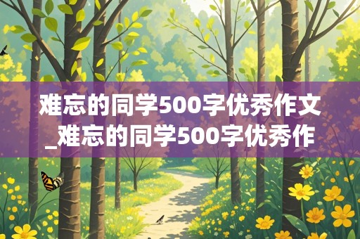 难忘的同学500字优秀作文_难忘的同学500字优秀作文六年级