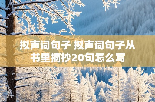 拟声词句子 拟声词句子从书里摘抄20句怎么写