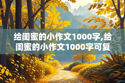 给闺蜜的小作文1000字,给闺蜜的小作文1000字可复制