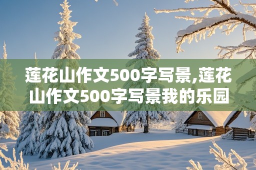 莲花山作文500字写景,莲花山作文500字写景我的乐园怎么写