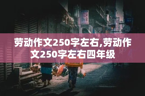 劳动作文250字左右,劳动作文250字左右四年级