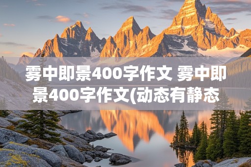 雾中即景400字作文 雾中即景400字作文(动态有静态的)时间顺序